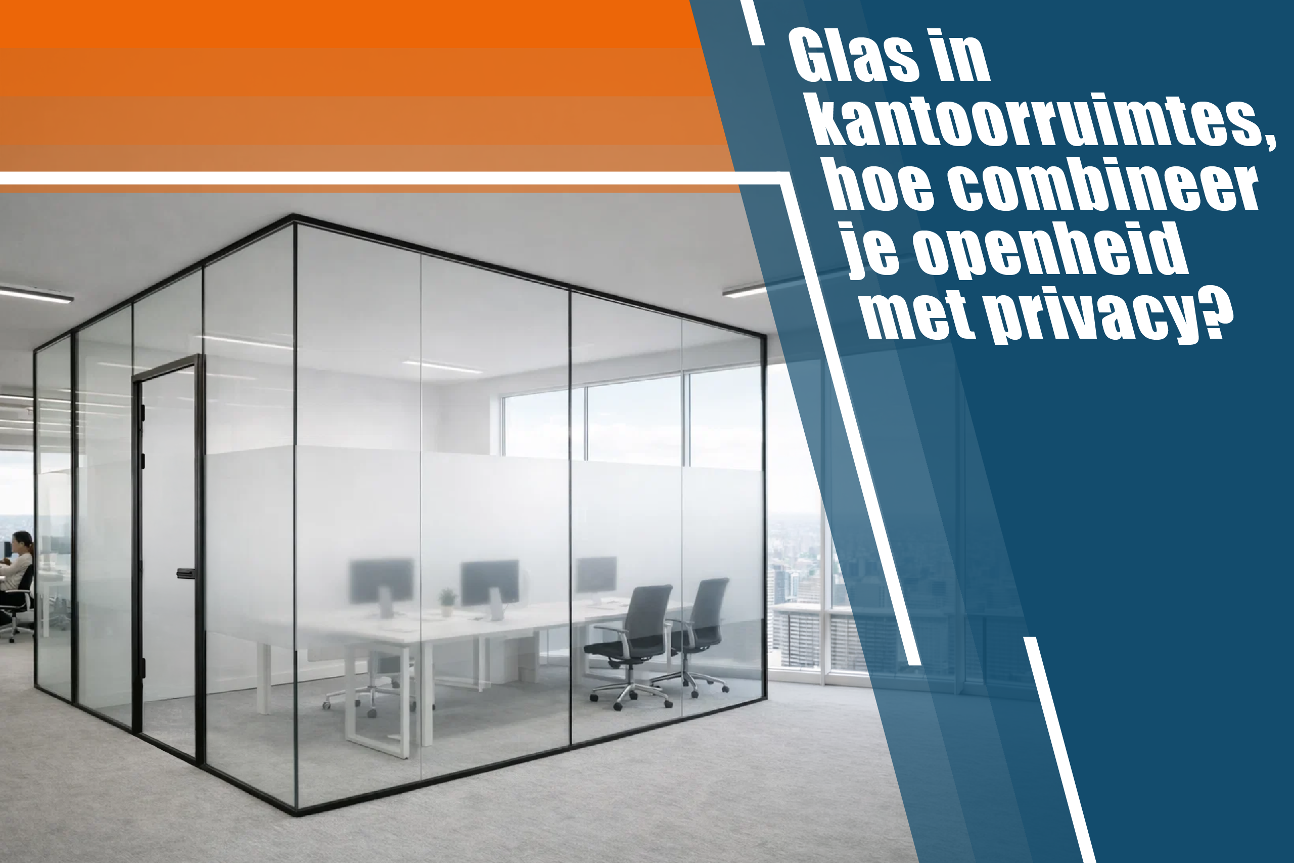 Glas in kantoorruimtes, hoe combineer je openheid met privacy?