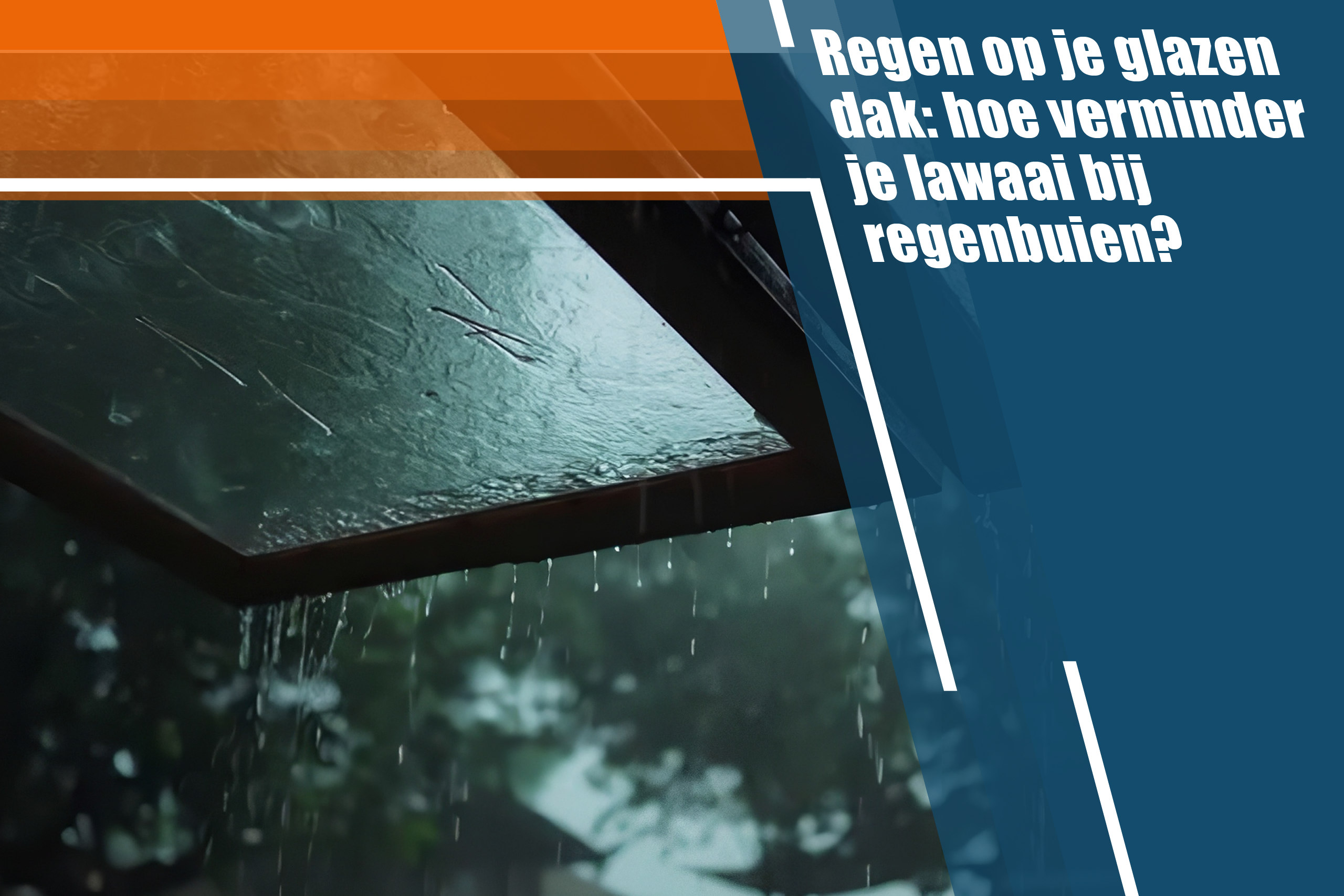 Regen op je glazen dak: hoe verminder je lawaai bij regenbuien?